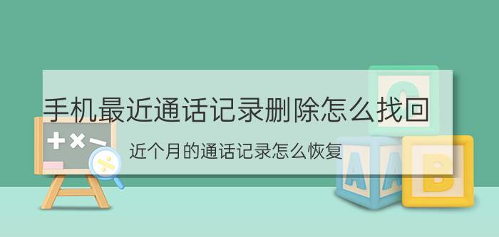 手机最近通话记录删除怎么找回 近个月的通话记录怎么恢复？